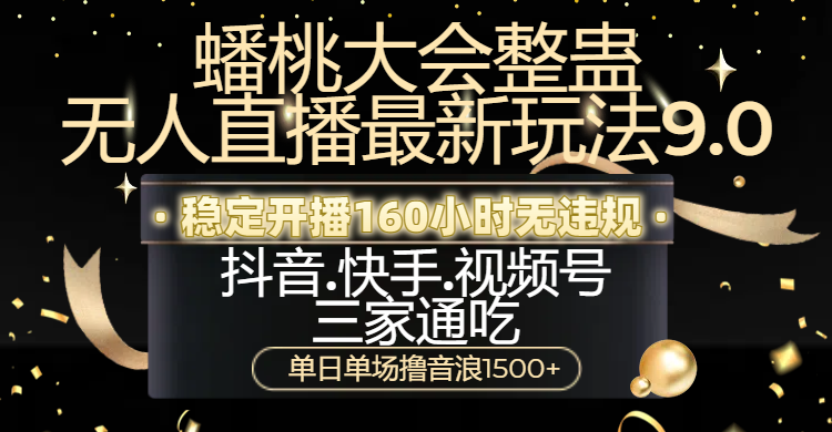 蟠桃大会整蛊无人直播新玩法9.0，稳定开播160小时无违规，抖音、快手、视频号三家通吃，单日单场撸音浪1500+ - 维兴科技-维兴科技