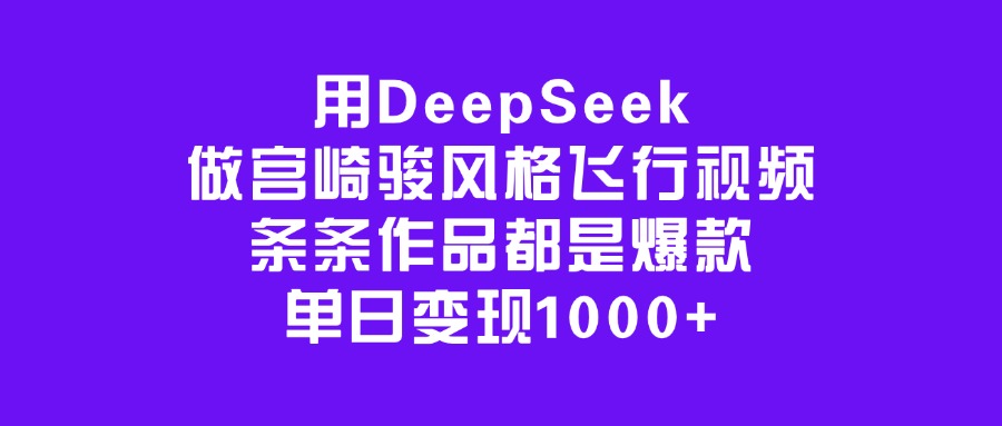 用DeepSeek做宫崎骏风格飞行视频，条条作品都是爆款，单日变现1000+ - 维兴科技-维兴科技