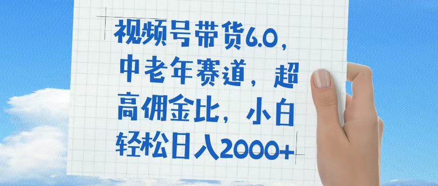 视频号带货6.0，中老年赛道，普通人也能轻松日入1500+，超高佣金比 - 维兴科技-维兴科技