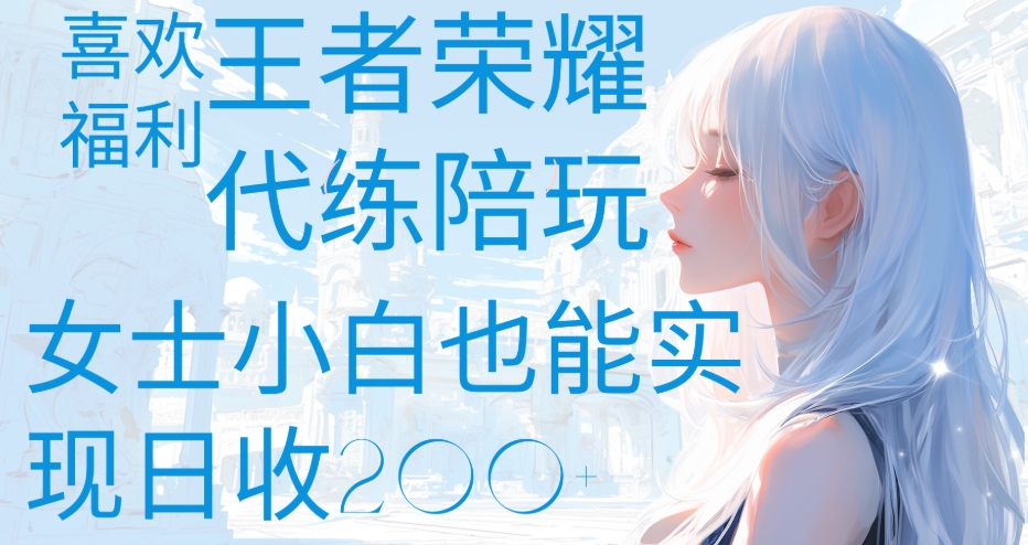 王者荣耀代打陪练喜欢王者的福利边玩还能多个收入女士小白也能轻松实现日收200+ - 维兴科技-维兴科技