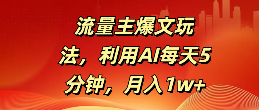 流量主爆文玩法，利用AI每天5分钟，月入1w+ - 维兴科技-维兴科技