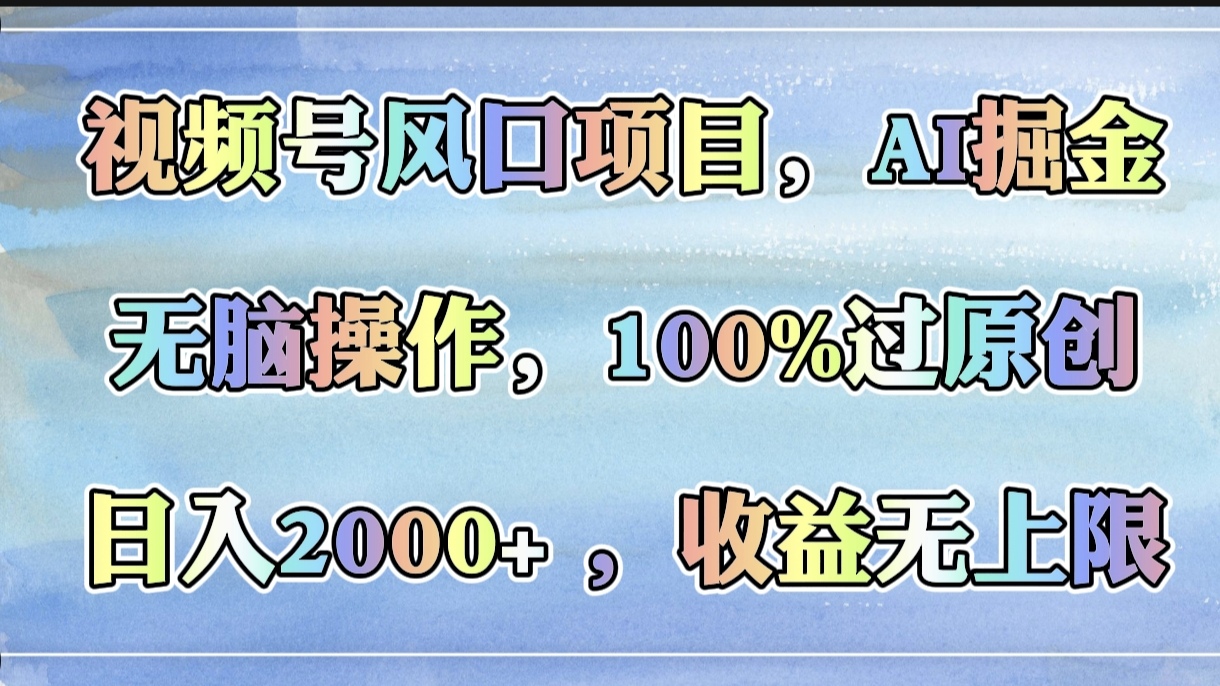 视频号风口项目，AI掘金，无脑操作，100%过原创，日入2000+，收益无上限 - 维兴科技-维兴科技
