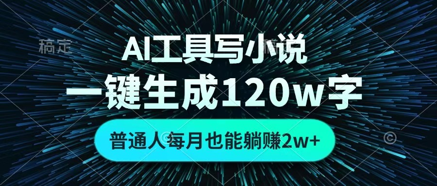 AI工具写小说，一键生成120万字，普通人每月也能躺赚2w+  - 维兴科技-维兴科技