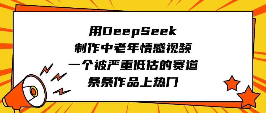 用DeepSeek制作中老年情感视频，一个被严重低估的赛道，条条作品上热门 - 维兴科技-维兴科技