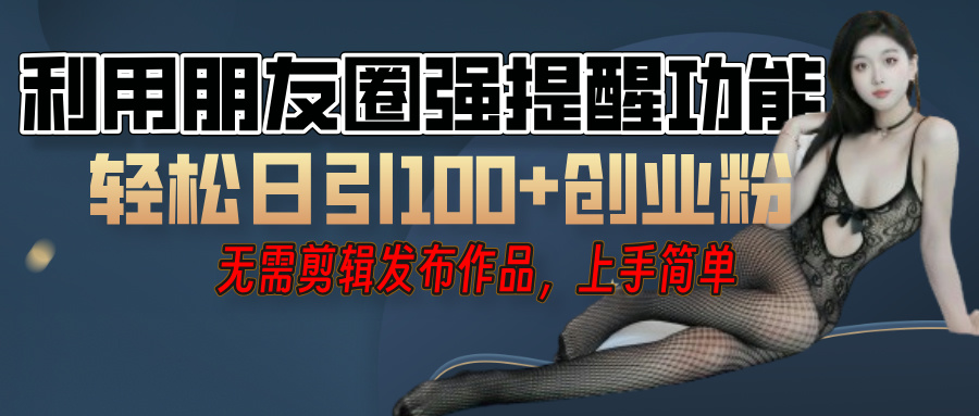 利用微信朋友圈”小红点”功能，引流精准创业粉，无需剪辑视频，发布作品，单人单日引流100+创业粉！ - 维兴科技-维兴科技