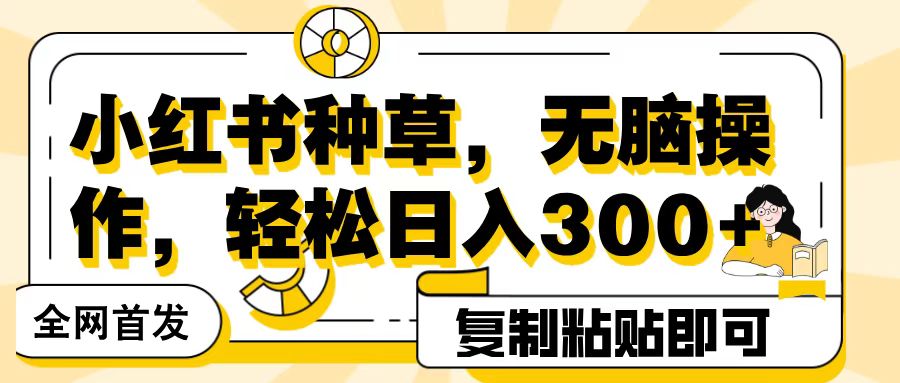 全网首发小红书种草，无脑操作，复制粘贴即可，轻松日入300+ - 维兴科技-维兴科技