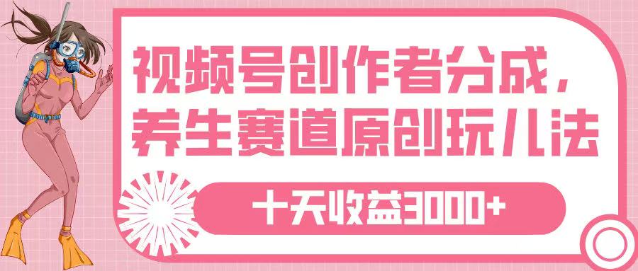 视频号创作者分成，养生赛道原创玩儿法，十条收益 3000➕ - 维兴科技-维兴科技