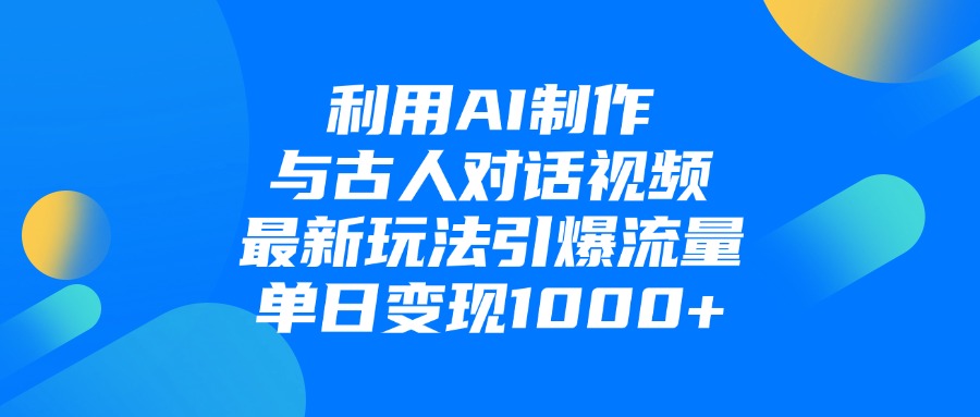 利用AI制作与古人对话的视频，最新玩法引爆流量，单日变现1000+ - 维兴科技-维兴科技