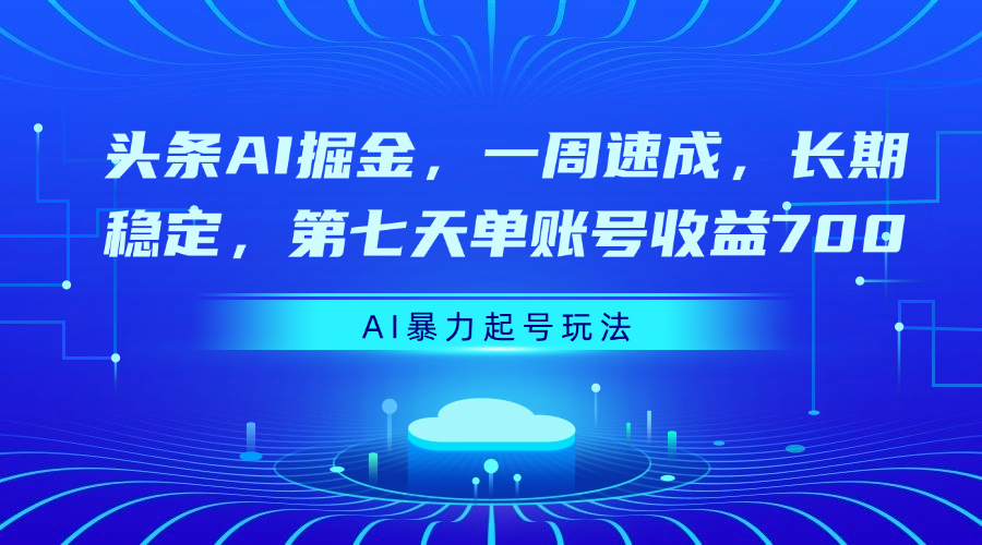 头条AI掘金，一周速成，长期稳定，第七天单账号收益700 - 维兴科技-维兴科技
