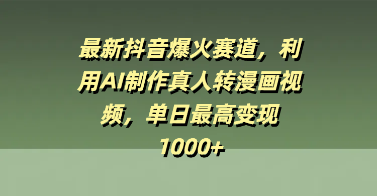 最新抖音爆火赛道，利用AI制作真人转漫画视频，单日最高变现1000+ - 维兴科技-维兴科技