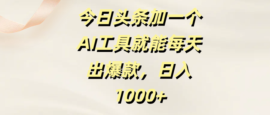今日头条加一个AI工具就能每天出爆款，日入1000+ - 维兴科技-维兴科技