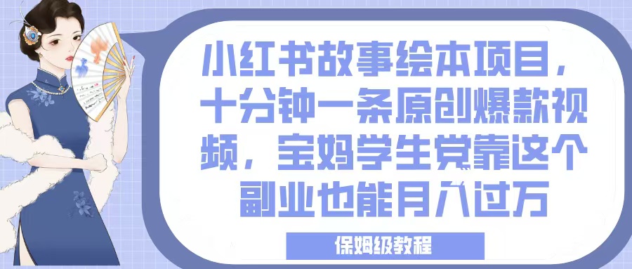 小红书故事绘本项目，十分钟一条原创爆款视频，宝妈学生党靠这个副业也能月入过万，保姆级教程 - 维兴科技-维兴科技