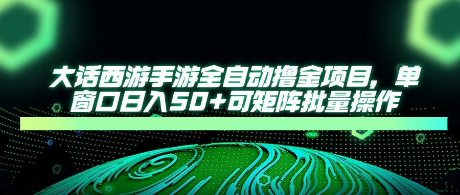 大话西游全自动撸金，单窗口日入50+可矩阵批量操作 - 维兴科技-维兴科技