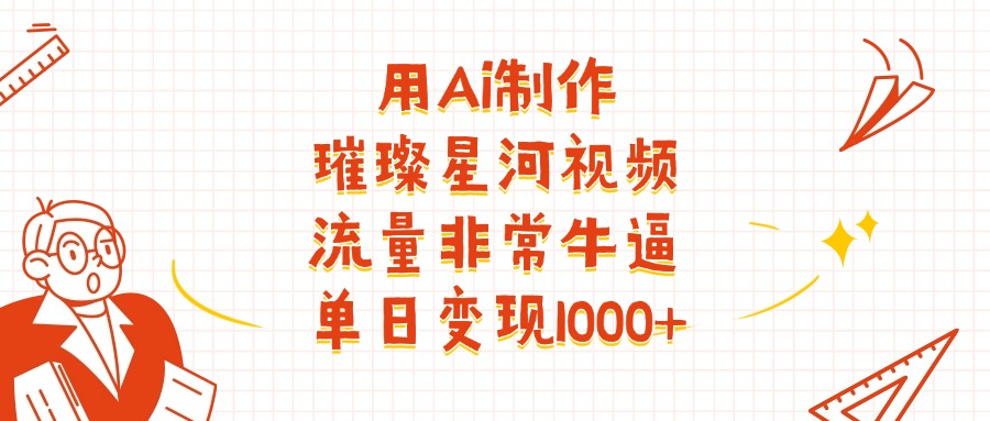 用Ai制作璀璨星河视频，流量非常牛逼，单日变现1000+ - 维兴科技-维兴科技