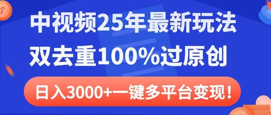 中视频25年最新玩法，双去重100%过原创，日入3000+一键多平台变现 - 维兴科技-维兴科技