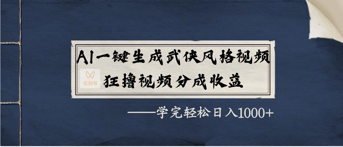 AI一键生成武侠风格视频，狂撸视频号分成收益，学完轻松日入1000+ - 维兴科技-维兴科技
