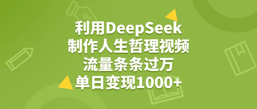 利用DeepSeek制作人生哲理视频，流量条条过万，单日变现1000+ - 维兴科技-维兴科技